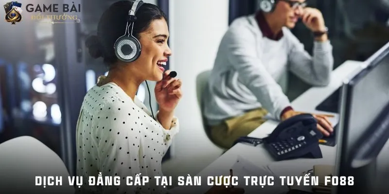 Dịch vụ đẳng cấp tại sàn cược trực tuyến Fo88